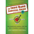 The Indie Band Survival Guide, 2nd Ed.: The Complete Manual for the Do-It-Yourself Musician