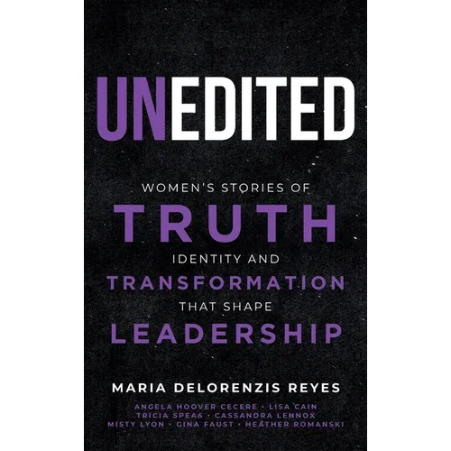 Unedited: Women's Stories of Truth, Identity, and Transformation That Shape Leadership