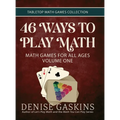 46 Ways to Play Math: Math Games for All Ages Volume One
