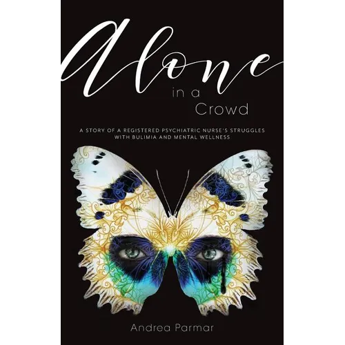 Alone in a Crowd: A Story of a Registered Psychiatric Nurse's Struggles with Bulimia and Mental Wellness