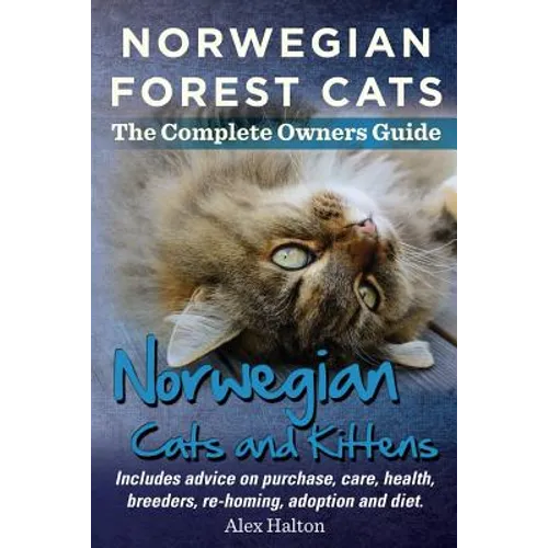 Norwegian Forest Cats and Kittens. Complete Owners Guide. Includes Advice on Purchase, Care, Health, Breeders, Re-Homing, Adoption and Diet.