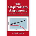 The Capitalism Argument: and the fatal flaws of socialism