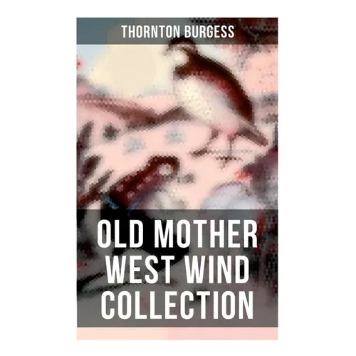 Old Mother West Wind Collection: Wonderful Warmhearted Collection of Nature and Animal Tales & Beloved Bedtime Stories