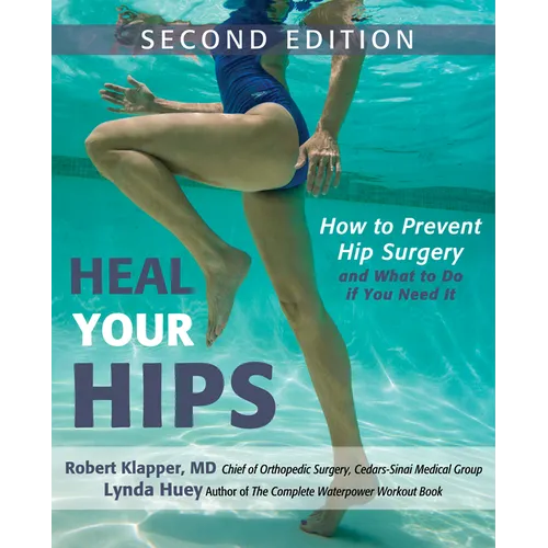Heal Your Hips, Second Edition: How to Prevent Hip Surgery and What to Do If You Need It