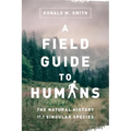 A Field Guide to Humans: The Natural History of a Singular Species
