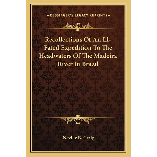 Recollections Of An Ill-Fated Expedition To The Headwaters Of The Madeira River In Brazil