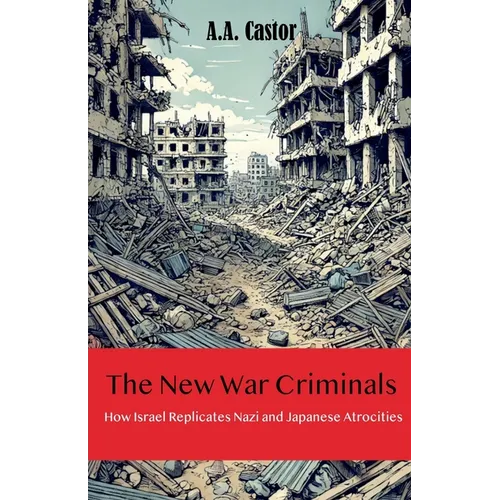 The New War Criminals: How Israel Replicates Nazi and Japanese Atrocities