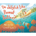 Do Jellyfish Like Peanut Butter?: Amazing Sea Creature Facts
