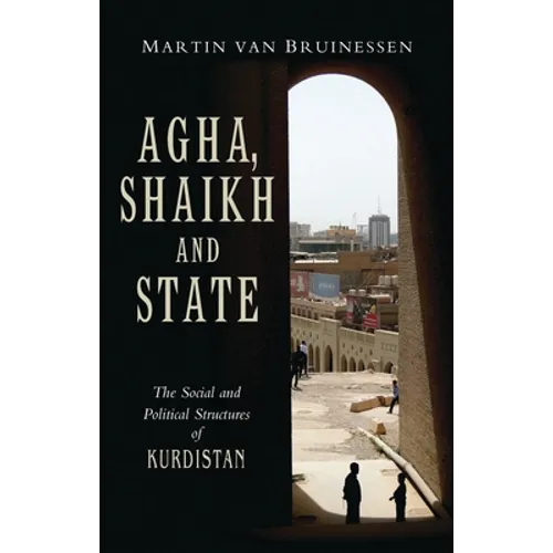 Agha, Shaikh and State: The Social and Political Structures of Kurdistan