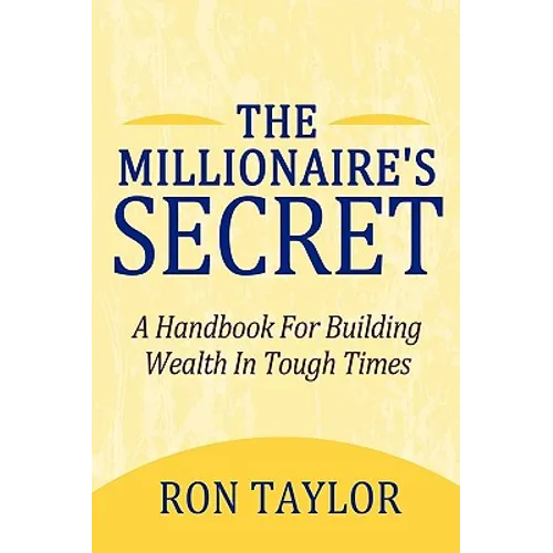 The Millionaire's Secret: A Handbook for Building Wealth in Tough Times
