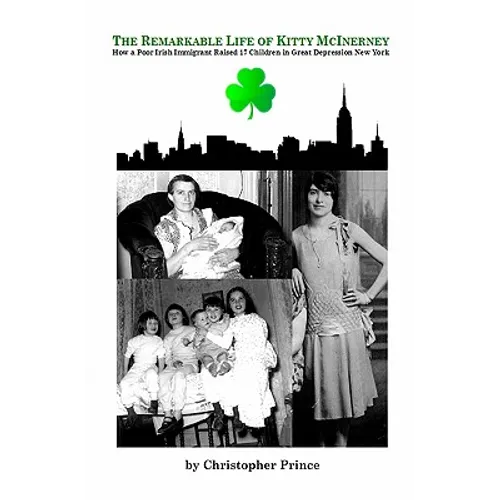The Remarkable Life of Kitty McInerney: How a Poor Irish Immigrant Raised 17 Children in Great Depression New York