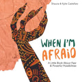 When I'm Afraid: A Little Book About Fear and Powerful Possibilities