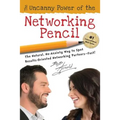 The Uncanny Power of the Networking Pencil: The Natural, No-Anxiety Way to Spot Results-Oriented Networking Partners--Fast!