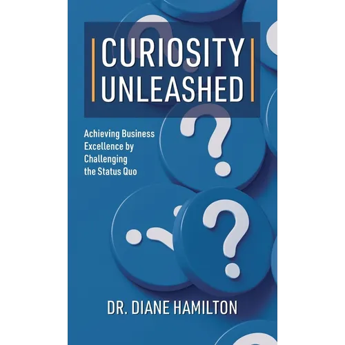 Curiosity Unleashed: Achieving Business Excellence by Challenging the Status Quo