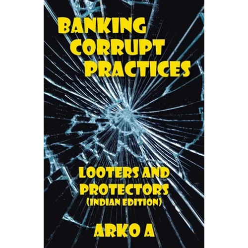 Banking Corrupt Practices: Looters and Protectors (Indian Edition)