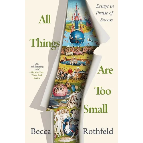 All Things Are Too Small: Essays in Praise of Excess