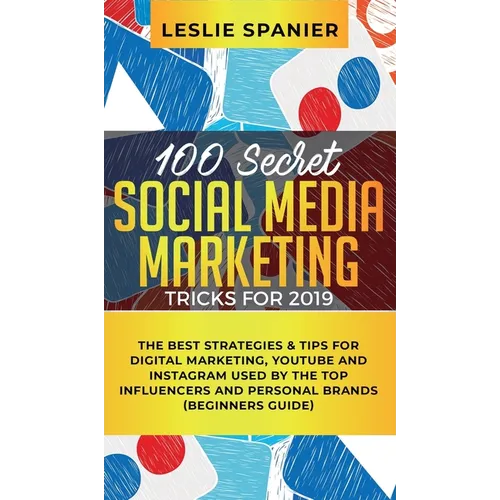 100 Secret Social Media Marketing Tricks for 2019: The Best Strategies & Tips for Digital Marketing, YouTube and Instagram Used by the Top Influencers