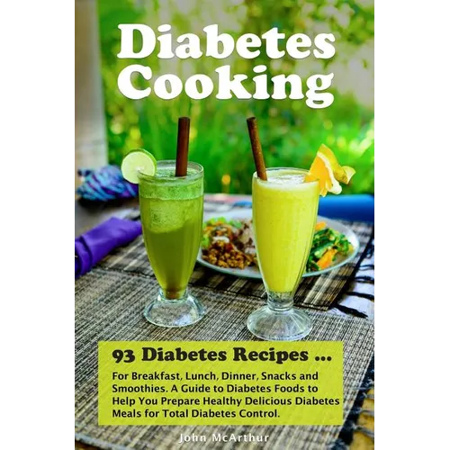 Diabetes Cooking: 93 Diabetes Recipes for Breakfast, Lunch, Dinner, Snacks and Smoothies. A Guide to Diabetes Foods to Help You Prepare