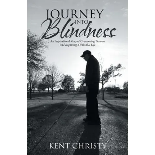 Journey into Blindness: An Inspirational Story of Overcoming Trauma and Regaining a Valuable Life