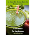 Smoothies for Beginners: A Smoothie Recipe Book for Healthy Living