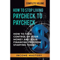 How to Stop Living Paycheck to Paycheck: How to Take Control of Your Money and Your Financial Freedom Starting Today Complete Volume