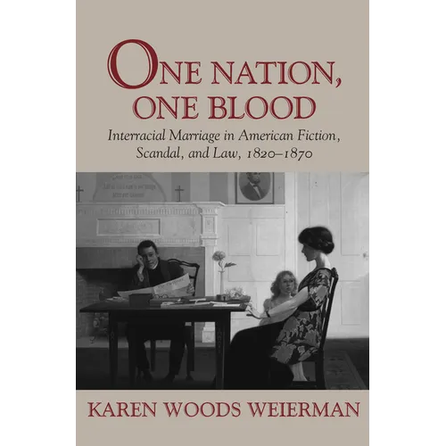 One Nation, One Blood: Interracial Marriage in American Fiction, Scandal, and Law, 1820-1870