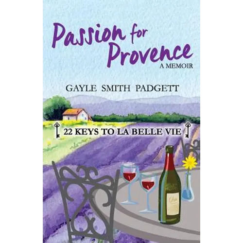 Passion for Provence: 22 Keys to La Belle Vie