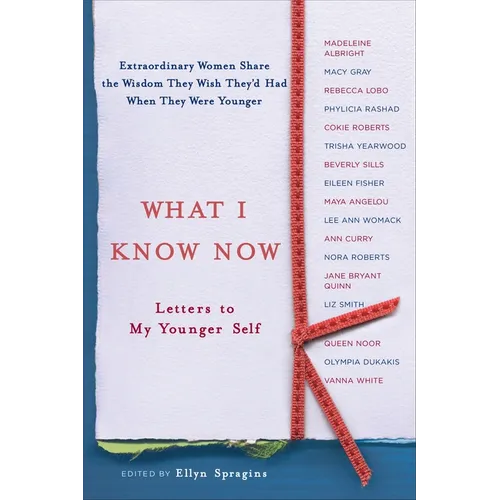 What I Know Now: Letters to My Younger Self