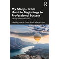 My Story... From Humble Beginnings to Professional Success: A Young Professional's Guide