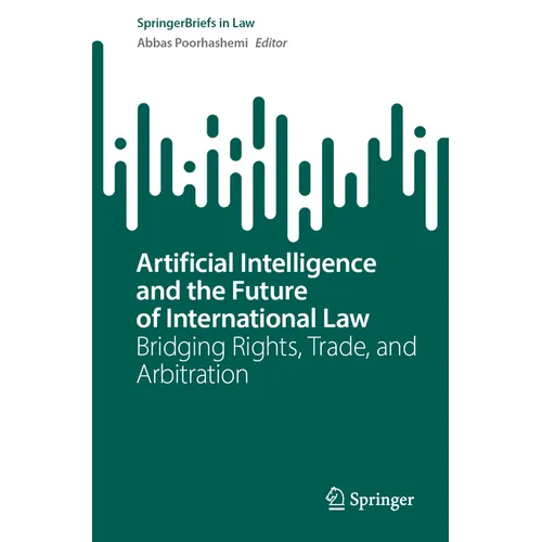 Artificial Intelligence and the Future of International Law: Bridging Rights, Trade, and Arbitration