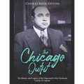 The Chicago Outfit: The History and Legacy of the Organized Crime Syndicate Led by Al Capone