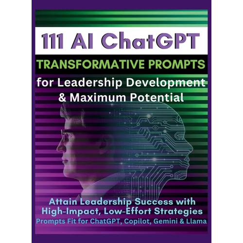 111 AI ChatGPT Transformative Prompts for Leadership Development & Maximum Potential: Attain Leadership Success with High-Impact, Low-Effort Strategie