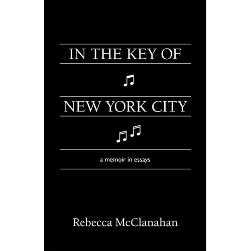 In the Key of New York City: A Memoir in Essays