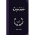 A Series of Lectures On Surgical Nursing & Hospital Technic