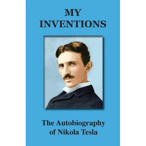 My Inventions: The Autobiography of Nikola Tesla