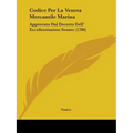 Codice Per La Veneta Mercantile Marina: Approvato Dal Decreto Dell' Eccellentissimo Senato (1786)