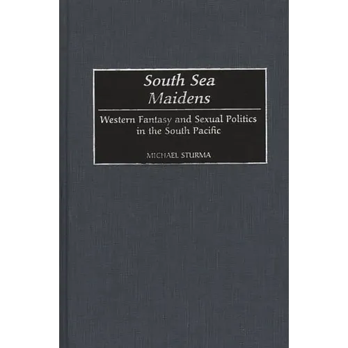 South Sea Maidens: Western Fantasy and Sexual Politics in the South Pacific