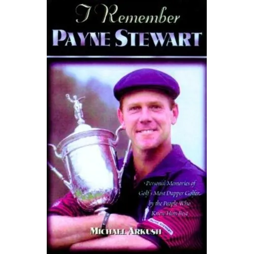 I Remember Payne Stewart: Personal Memories of Golf's Most Dapper Champion by the People Who Knew Him Best