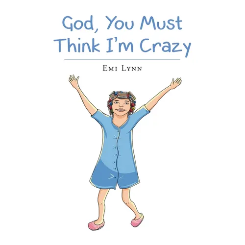God, You Must Think I'm Crazy