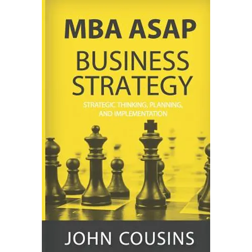 MBA ASAP Business Strategy: Strategic Thinking, Planning, Implementation, Management and Leadership