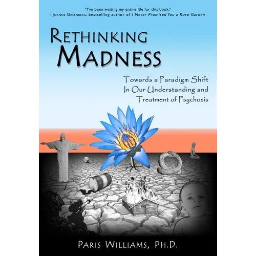 Rethinking Madness: Towards a Paradigm Shift in Our Understanding and Treatment of Psychosis