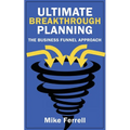 Ultimate Breakthrough Planning: The Business Funnel Approach