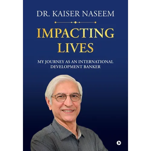 Impacting Lives: My Journey as an International Development Banker: My Journey as an International Development Banker