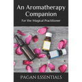 An Aromatherapy Companion: For the Magical Practitioner