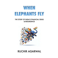 When Elephants Fly: The Story of India's Financial Crisis & Resurgence