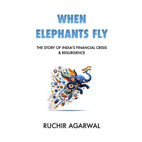 When Elephants Fly: The Story of India's Financial Crisis & Resurgence