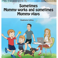 Sometimes Mommy Works and Sometimes Mommy Plays