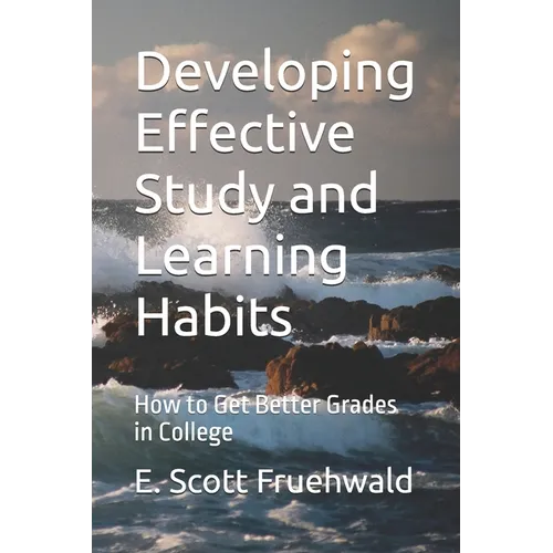 Developing Effective Study and Learning Habits: How to Get Better Grades in College