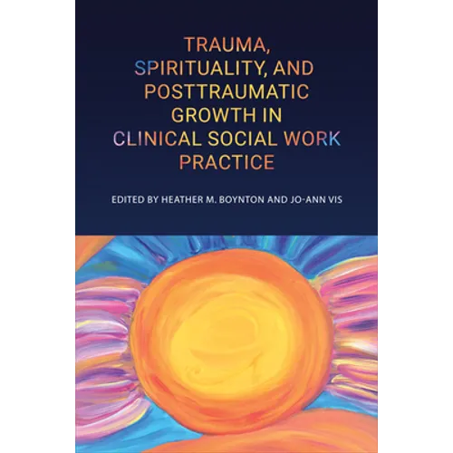 Trauma, Spirituality, and Posttraumatic Growth in Clinical Social Work Practice