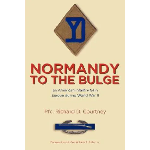 Normandy to the Bulge: An American Infantry GI in Europe During World War II